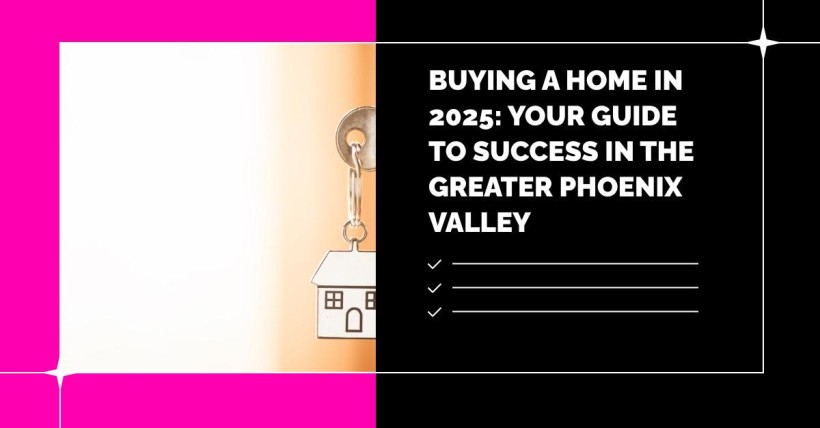 Buying a Home in 2025: Your Guide to Success in the Greater Phoenix Valley