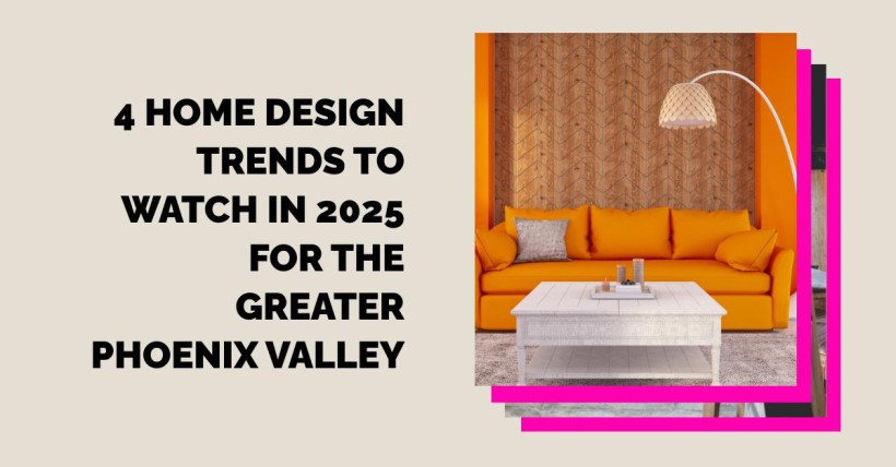 4 Home Design Trends to Watch in 2025 for the Greater Phoenix Valley