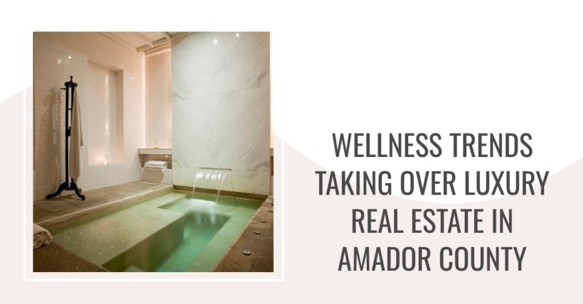 Wellness Trends Taking Over Luxury Real Estate in Amador County