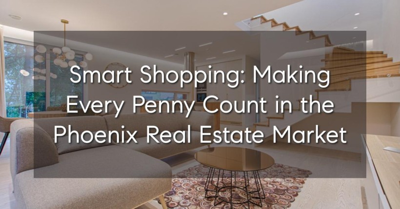 Smart Shopping: Making Every Penny Count in the Phoenix Real Estate Market