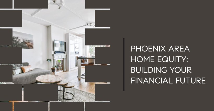 Phoenix Area Home Equity: Building Your Financial Future