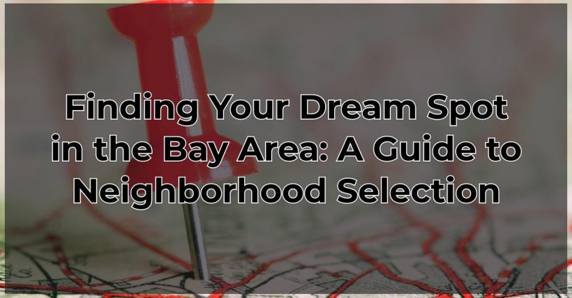 Finding Your Dream Spot in the Bay Area: A Guide to Neighborhood Selection