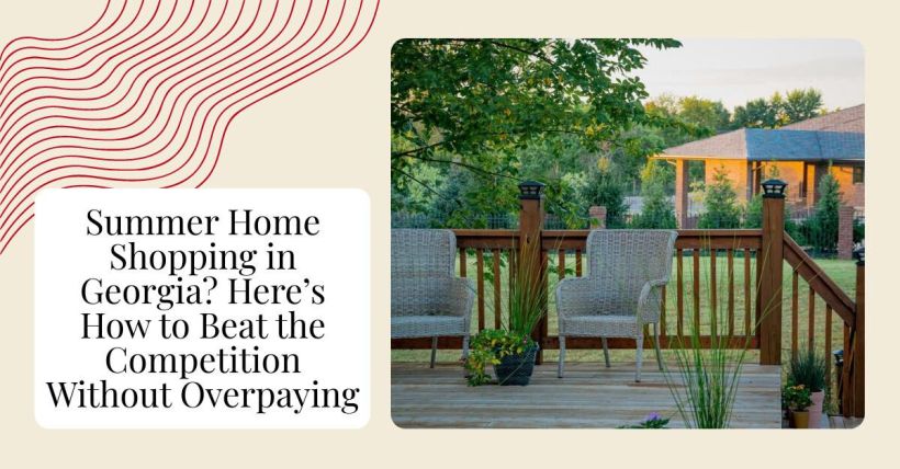 Summer Home Shopping in Georgia? Here’s How to Beat the Competition Without Overpaying