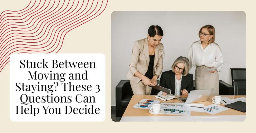 Stuck Between Moving and Staying? These 3 Questions Can Help You Decide