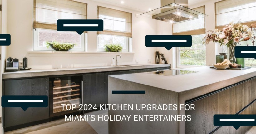 Top 2024 Kitchen Upgrades for Miami's Holiday Entertainers