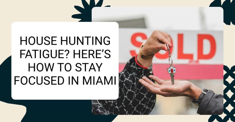 House Hunting Fatigue? Here’s How to Stay Focused in Miami