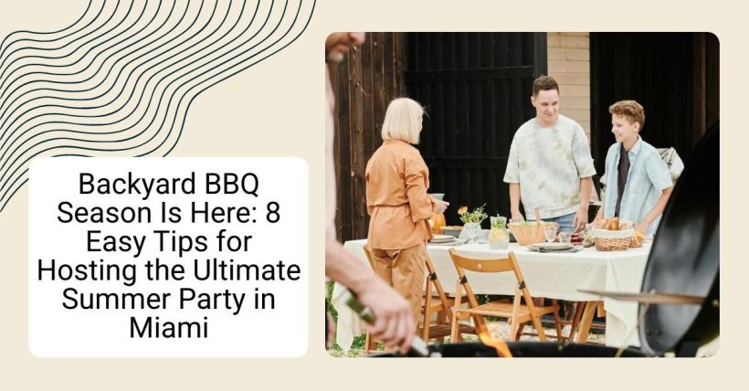 Backyard BBQ Season Is Here: 8 Easy Tips for Hosting the Ultimate Summer Party in Miami