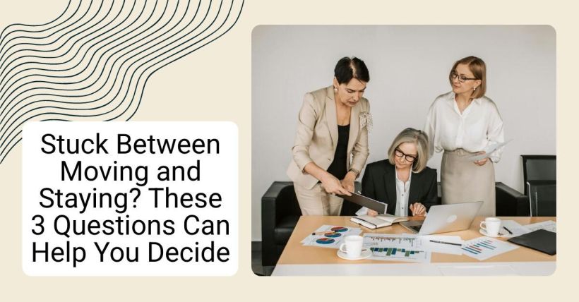 Stuck Between Moving and Staying? These 3 Questions Can Help You Decide