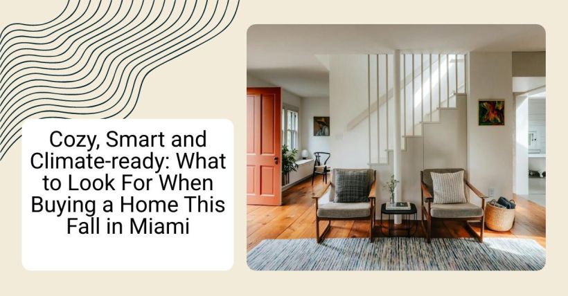 Cozy, Smart and Climate-ready: What to Look For When Buying a Home This Fall in Miami