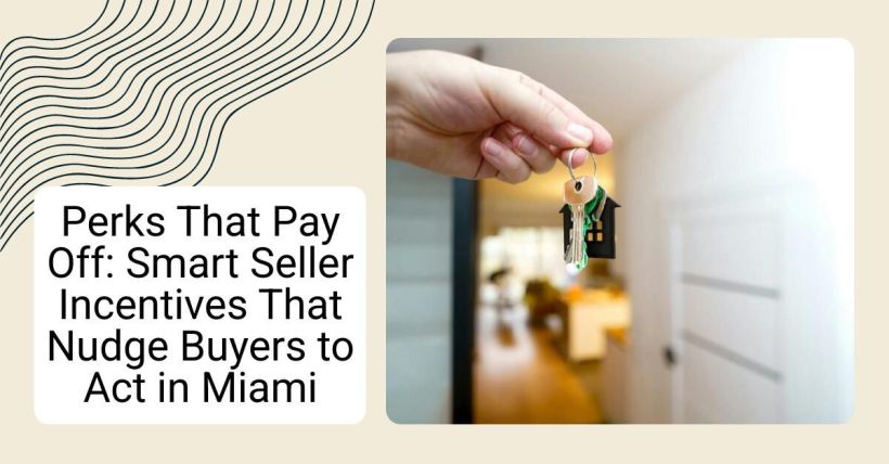 Perks That Pay Off: Smart Seller Incentives That Nudge Buyers to Act in Miami