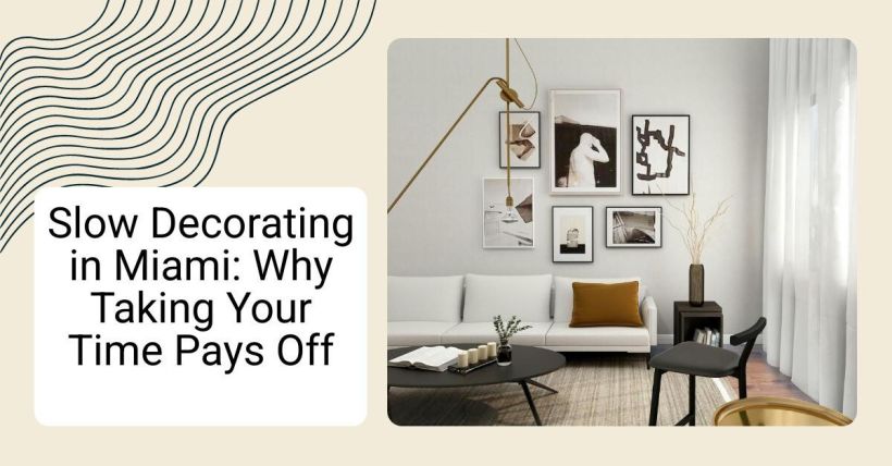 Slow Decorating in Miami: Why Taking Your Time Pays Off