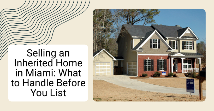 Selling an Inherited Home in Miami: What to Handle Before You List