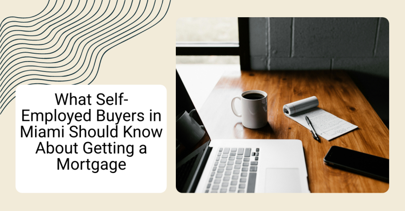 What Self-Employed Buyers in Miami Should Know About Getting a Mortgage