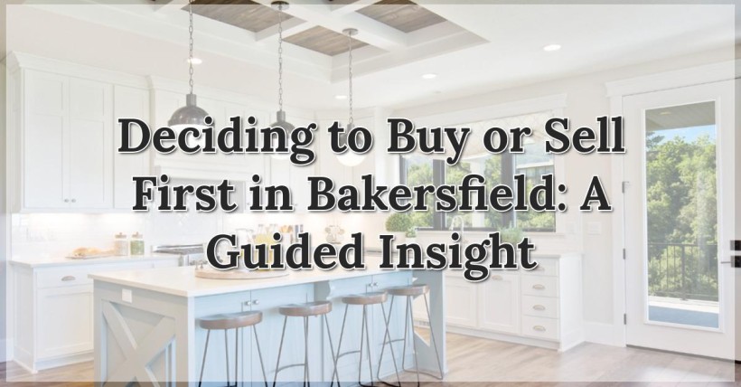 Deciding to Buy or Sell First in Bakersfield: A Guided Insight