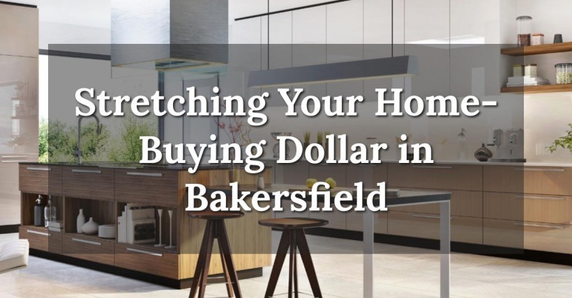 Stretching Your Home-Buying Dollar in Bakersfield