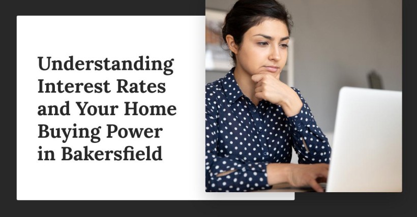 Understanding Interest Rates and Your Home Buying Power in Bakersfield