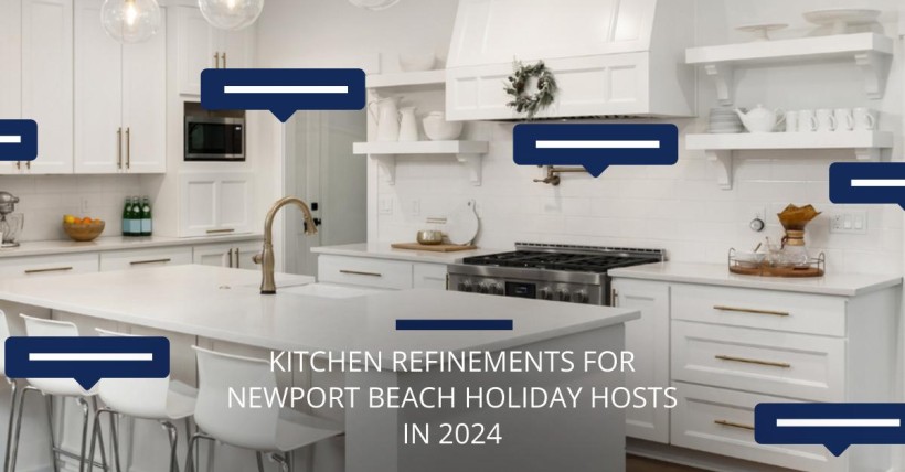 Kitchen Refinements for Newport Beach Holiday Hosts in 2024