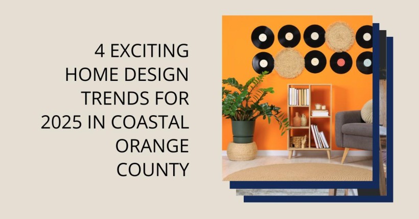 4 Exciting Home Design Trends for 2025 in Coastal Orange County