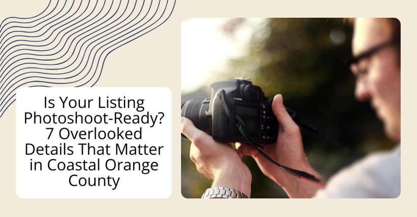 Is Your Listing Photoshoot-Ready? 7 Overlooked Details That Matter in Coastal Orange County