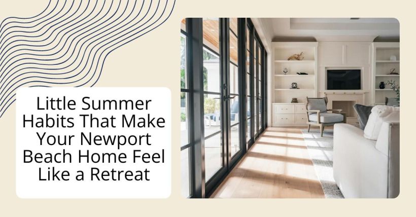 Little Summer Habits That Make Your Newport Beach Home Feel Like a Retreat
