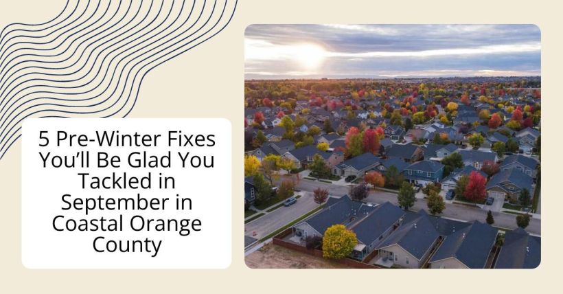 5 Pre-Winter Fixes You’ll Be Glad You Tackled in September in Coastal Orange County