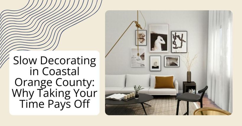 Slow Decorating in Coastal Orange County: Why Taking Your Time Pays Off