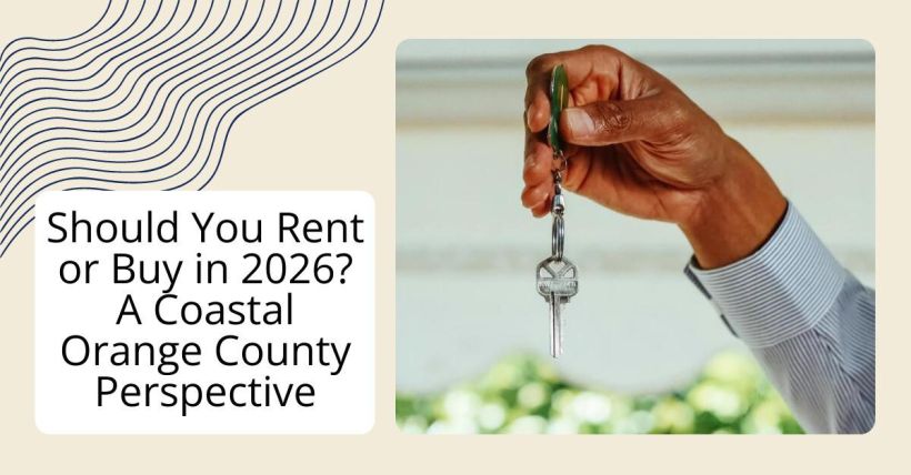 Should You Rent or Buy in 2026? A Coastal Orange County Perspective