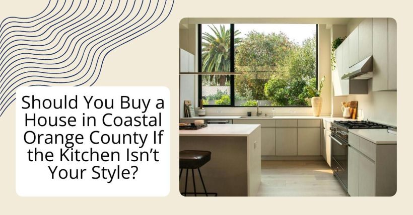 Should You Buy a House in Coastal Orange County If the Kitchen Isn’t Your Style?