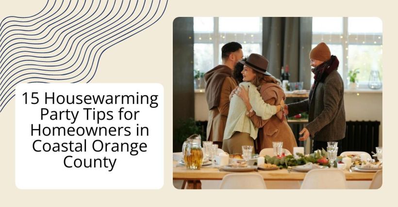 15 Housewarming Party Tips for Homeowners in Coastal Orange County