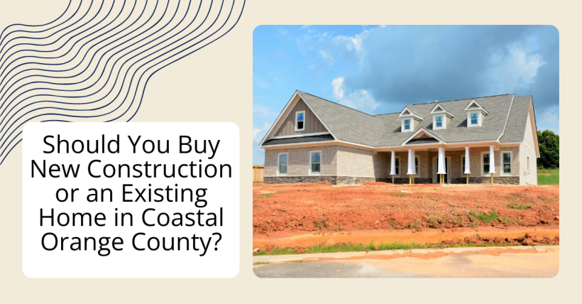 Should You Buy New Construction or an Existing Home in Coastal Orange County?