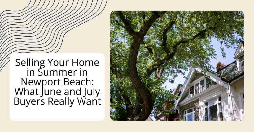 Selling Your Home in Summer in Newport Beach: What June and July Buyers Really Want