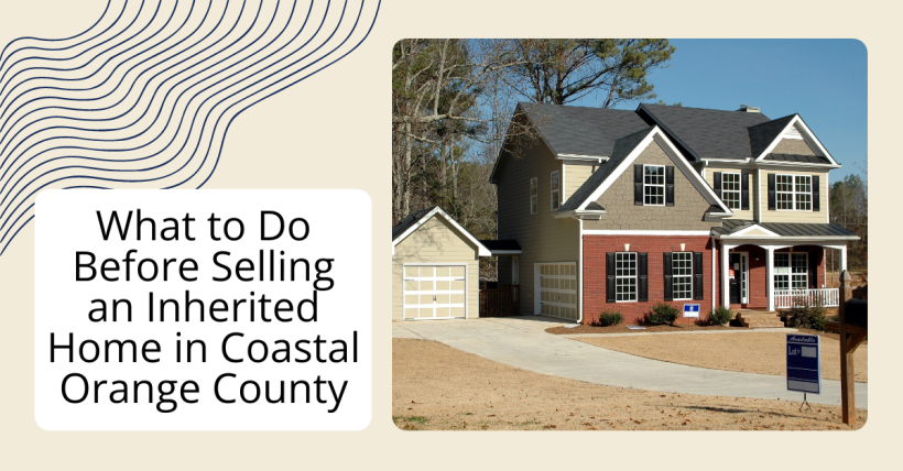What to Do Before Selling an Inherited Home in Coastal Orange County