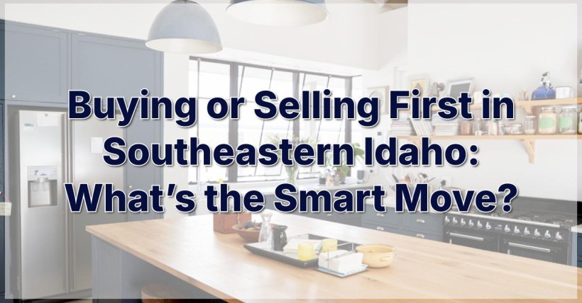 Buying or Selling First in Southeastern Idaho: What’s the Smart Move?