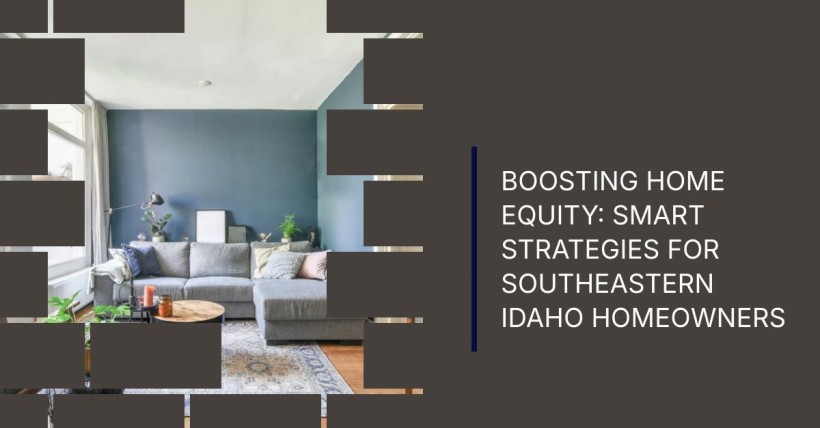 Boosting Home Equity: Smart Strategies for Southeastern Idaho Homeowners