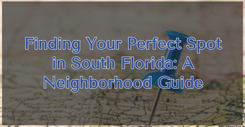 Finding Your Perfect Spot in South Florida: A Neighborhood Guide