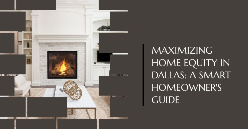 Maximizing Home Equity in Dallas: A Smart Homeowner's Guide