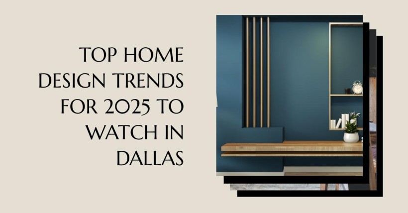 Top Home Design Trends for 2025 to Watch in Dallas