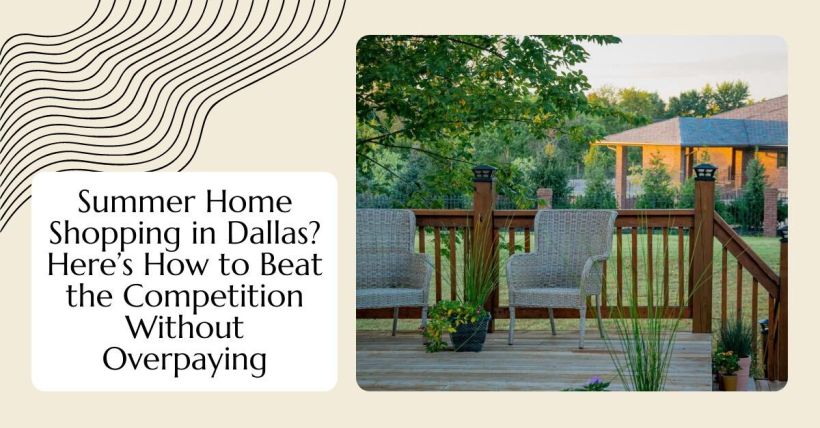 Summer Home Shopping in Dallas? Here’s How to Beat the Competition Without Overpaying
