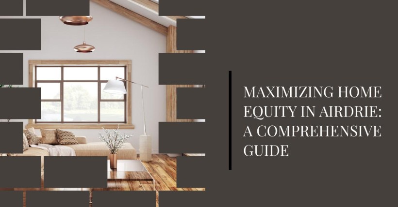 Maximizing Home Equity in Airdrie: A Comprehensive Guide