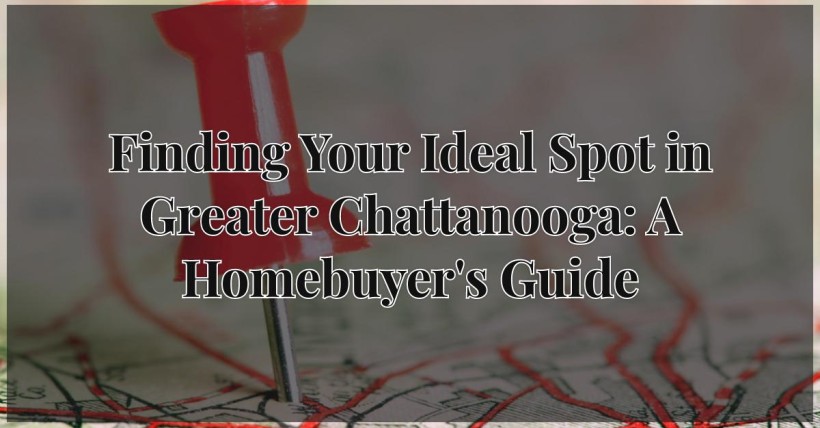 Finding Your Ideal Spot in Greater Chattanooga: A Homebuyer's Guide