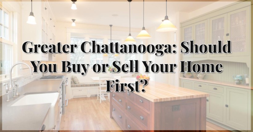 Greater Chattanooga: Should You Buy or Sell Your Home First?