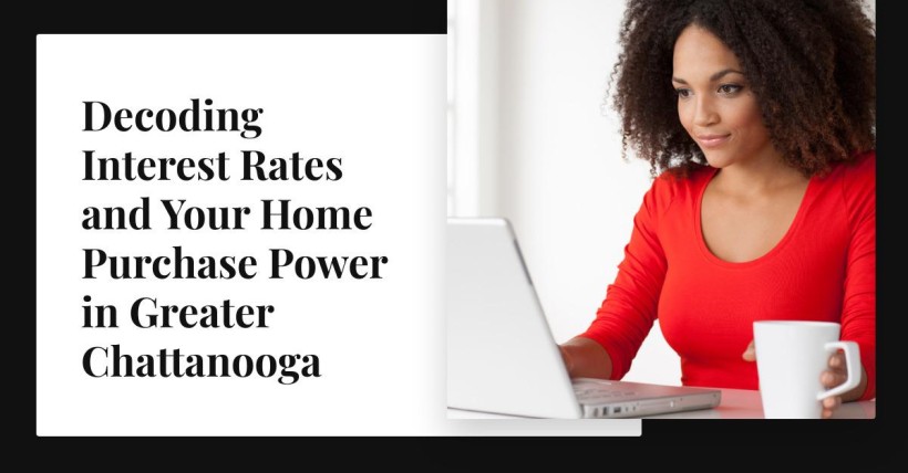 Decoding Interest Rates and Your Home Purchase Power in Greater Chattanooga