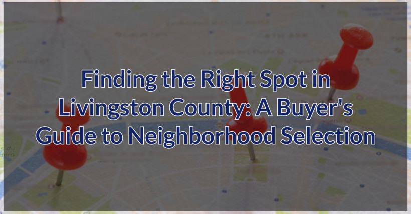 Finding the Right Spot in Livingston County: A Buyer's Guide to Neighborhood Selection