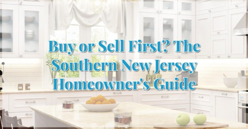 Buy or Sell First? The Southern New Jersey Homeowner's Guide