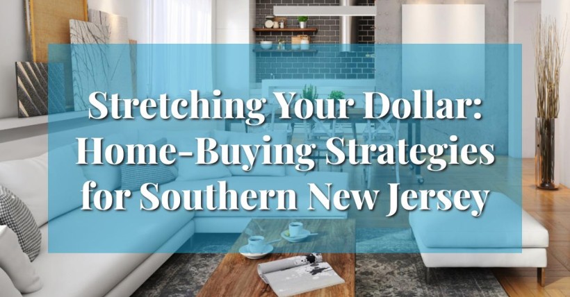 Stretching Your Dollar: Home-Buying Strategies for Southern New Jersey