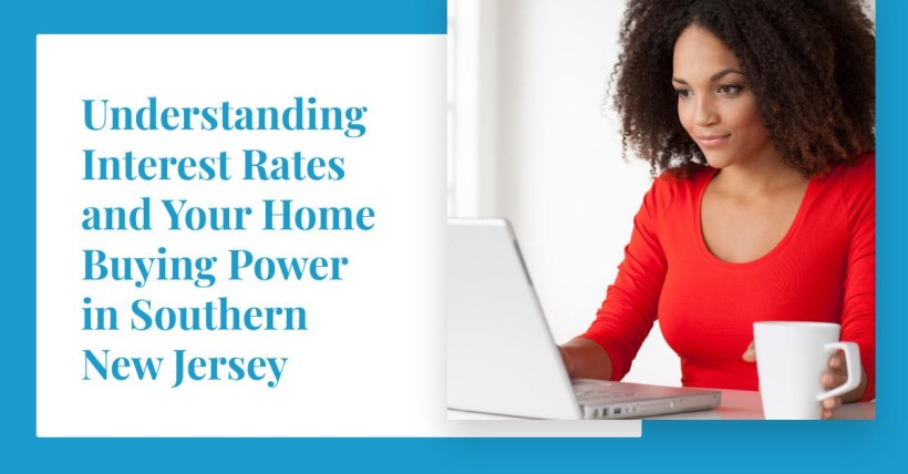 Understanding Interest Rates and Your Home Buying Power in Southern New Jersey