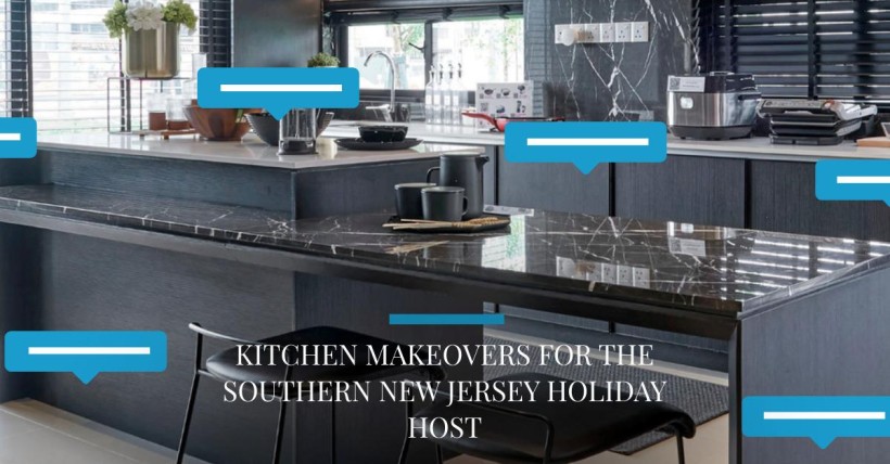 Kitchen Makeovers for the Southern New Jersey Holiday Host