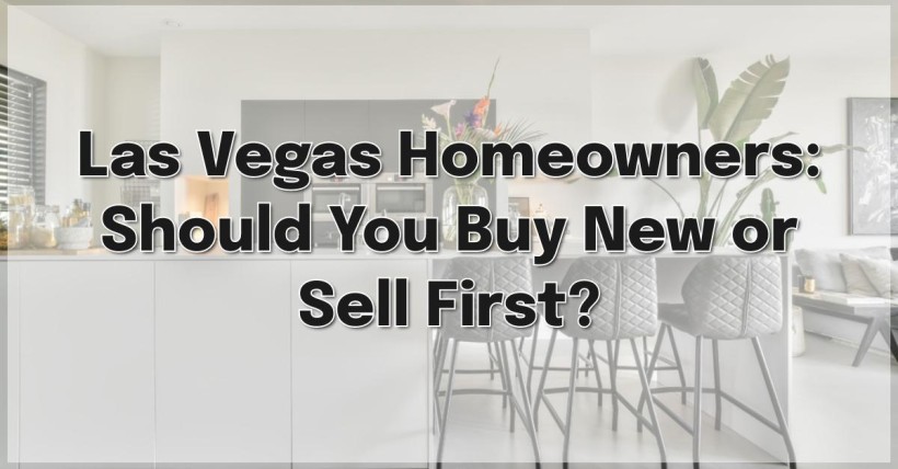 Las Vegas Homeowners: Should You Buy New or Sell First?