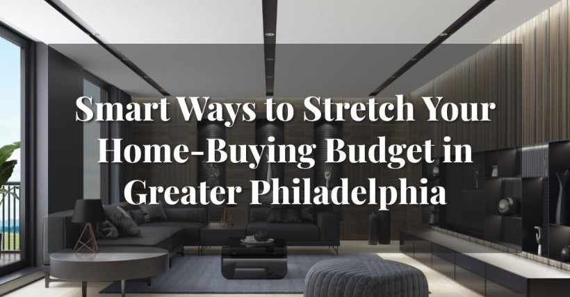 Smart Ways to Stretch Your Home-Buying Budget in Greater Philadelphia