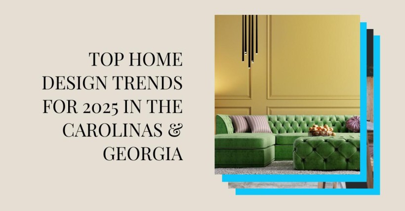 Top Home Design Trends for 2025 in the Carolinas & Georgia